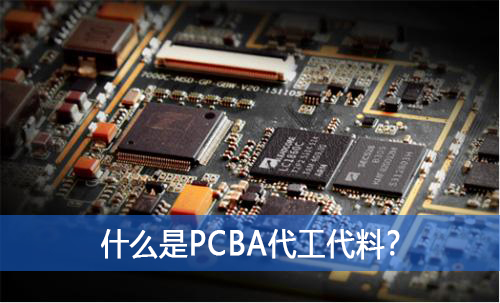 什么是PCBA代工代料？如何選擇好的PCBA代工代料廠家？